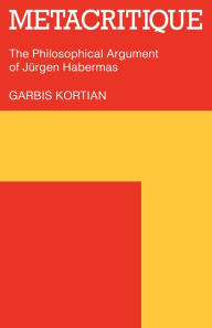 Title: Metacritique: The Philosophical Argument of Jürgen Habermas, Author: Garbis Kortian