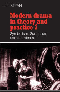 Title: Modern Drama in Theory and Practice: Volume 2, Symbolism, Surrealism and the Absurd / Edition 1, Author: John L. Styan