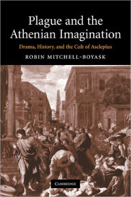 Title: Plague and the Athenian Imagination: Drama, History, and the Cult of Asclepius, Author: Robin Mitchell-Boyask