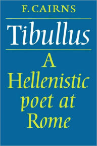 Title: Tibullus: A Hellenistic Poet at Rome, Author: Francis Cairns