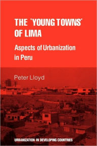 Title: The 'young towns' of Lima: Aspects of urbanization in Peru, Author: Peter Lloyd