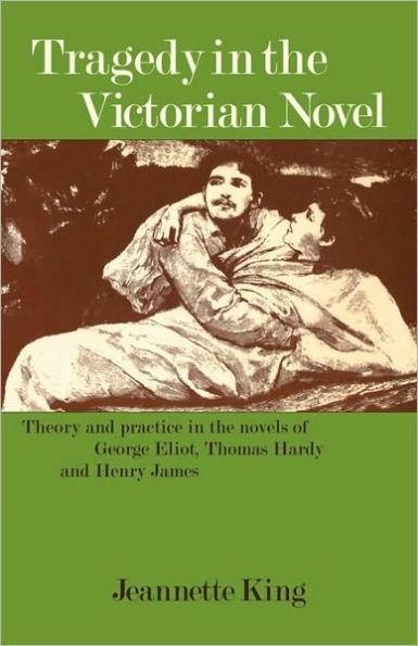 Tragedy in the Victorian Novel: Theory and Practice in the Novels of George Eliot, Thomas Hardy and Henry James