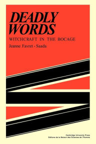 Title: Deadly Words: Witchcraft in the Bocage, Author: Jeanne Favret-Saada