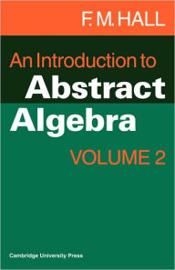 Title: An Introduction to Abstract Algebra / Edition 2, Author: F. M. Hall