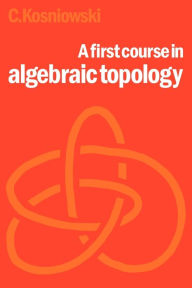 Title: A First Course in Algebraic Topology, Author: Czes Kosniowski
