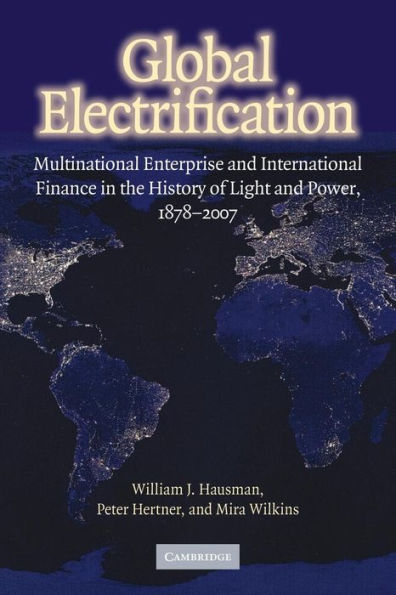 Global Electrification: Multinational Enterprise and International Finance in the History of Light and Power