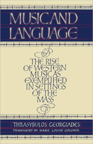 Title: Music and Language: The Rise of Western Music as Exemplified in Settings of the MAss, Author: Thrysabulos Georgiades