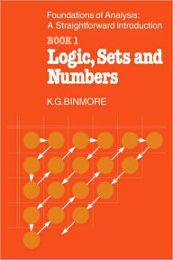 Title: The Foundations of Analysis: A Straightforward Introduction: Book 1 Logic, Sets and Numbers / Edition 2, Author: K. G. Binmore