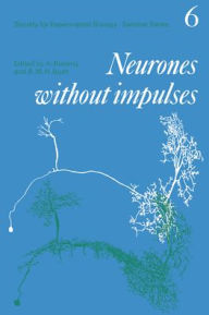 Title: Neurones without Impulses: Their Significance for Vertebrate and Invertebrate Nervous Systems, Author: Alan Roberts