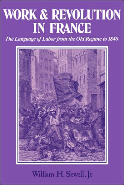 Work and Revolution in France: The Language of Labor from the Old Regime to 1848 / Edition 1