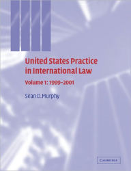 Title: United States Practice in International Law: Volume 1, 1999-2001, Author: Sean D. Murphy