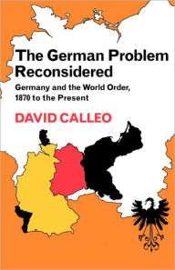 Title: The German Problem Reconsidered:Germany and the World Order 1870 to the Present / Edition 1, Author: David Calleo