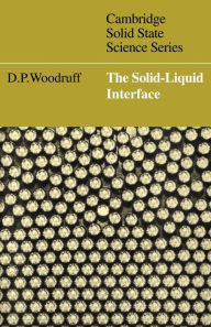 Title: The Solid-Liquid Interface, Author: D. P. Woodruff
