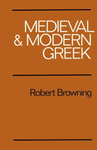 Title: Medieval and Modern Greek / Edition 2, Author: Robert Browning