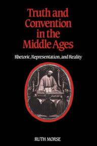 Title: Truth and Convention in the Middle Ages: Rhetoric, Representation and Reality, Author: Ruth Morse