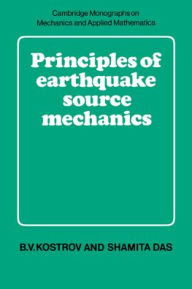 Title: Principles of Earthquake Source Mechanics, Author: B. V. Kostrov