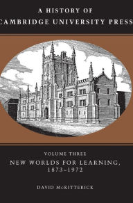 Title: A History of Cambridge University Press: Volume 3, New Worlds for Learning, 1873-1972 / Edition 3, Author: David McKitterick
