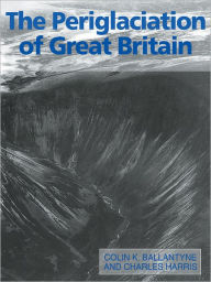 Title: The Periglaciation of Great Britain, Author: Colin K. Ballantyne