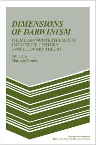 Title: Dimensions of Darwinism: Themes and Counterthemes in Twentieth-Century Evolutionary Theory, Author: Marjorie Grene