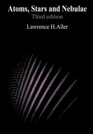 Title: Atoms, Stars, and Nebulae / Edition 3, Author: Lawrence H. Aller