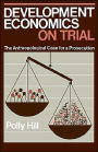 Development Economics on Trial: The Anthropological Case for a Prosecution / Edition 1