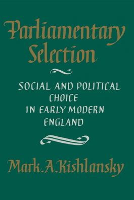 Parliamentary Selection: Social and Political Choice in Early Modern England / Edition 1