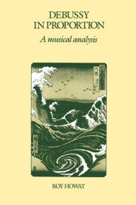 Title: Debussy in Proportion: A Musical Analysis, Author: Roy Howat