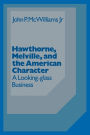 Hawthorne Melville and the American Character: A Looking-Glass Business