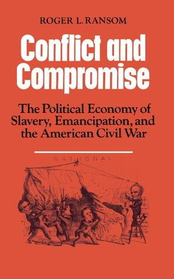 Conflict and Compromise: The Political Economy of Slavery, Emancipation and the American Civil War / Edition 1