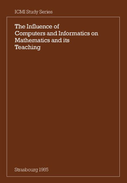 The Influence of Computers and Informatics on Mathematics and its Teaching: Proceedings From a Symposium Held in Strasbourg, France in March 1985 and Sponsored by the International Commission on Mathematical Instruction