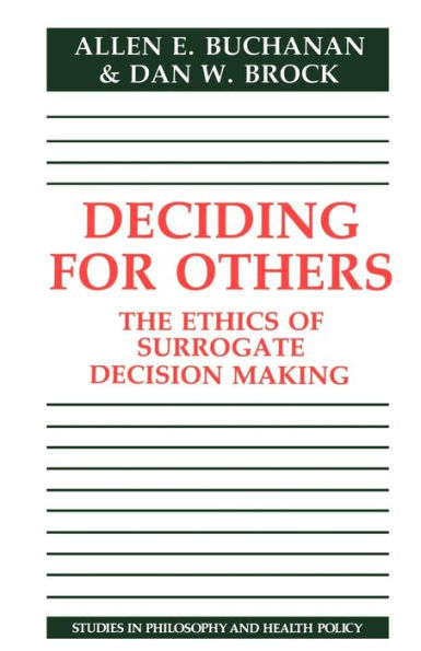 Deciding for Others: The Ethics of Surrogate Decision Making / Edition 1