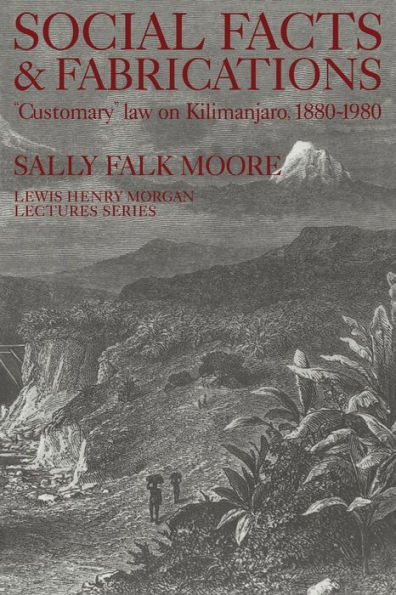 Social Facts and Fabrications: "Customary" Law on Kilimanjaro, 1880-1980