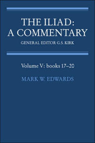 Title: The Iliad: A Commentary: Volume 5, Books 17-20, Author: Mark W. Edwards