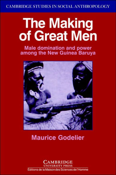 The Making of Great Men: Male Domination and Power among the New Guinea Baruya / Edition 1