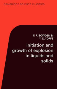 Title: The Initiation and Growth of Explosion in Liquids and Solids, Author: F. P. Bowden