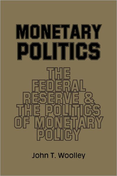 Monetary Politics: The Federal Reserve and the Politics of Monetary Policy / Edition 1