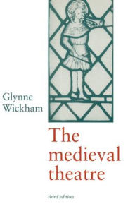 Title: The Medieval Theatre / Edition 3, Author: Glynne Wickham