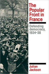 Title: The Popular Front in France: Defending Democracy, 1934-38, Author: Julian Jackson