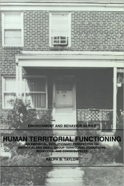 Human Territorial Functioning: An Empirical, Evolutionary Perspective on Individual and Small Group Territorial Cognitions, Behaviors, and Consequences
