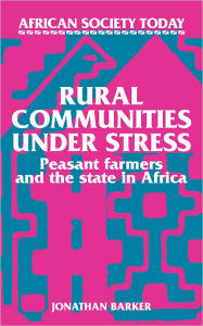 Title: Rural Communities under Stress: Peasant Farmers and the State in Africa, Author: Jonathan Barker