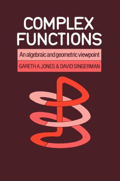Complex Functions: An Algebraic and Geometric Viewpoint / Edition 1