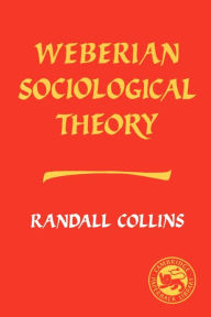 Title: Weberian Sociological Theory / Edition 1, Author: Randall Collins