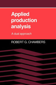 Title: Applied Production Analysis: A Dual Approach / Edition 1, Author: Robert G. Chambers