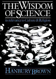 Title: The Wisdom of Science: Its Relevance to Culture and Religion / Edition 1, Author: Hanbury Brown