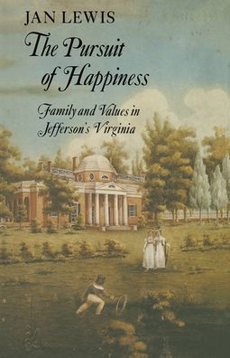 The Pursuit of Happiness: Family and Values in Jefferson's Virginia / Edition 1