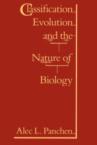 Title: Classification, Evolution, and the Nature of Biology / Edition 1, Author: Alec L. Panchen