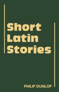 Title: Short Latin Stories, Author: Philip Dunlop