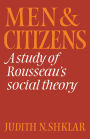 Men and Citizens: A Study of Rousseau's Social Theory