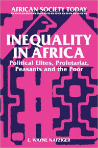 Title: Inequality in Africa: Political Elites, Proletariat, Peasants and the Poor, Author: E. Wayne Nafziger