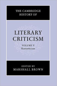 Title: The Cambridge History of Literary Criticism: Volume 5, Romanticism, Author: Marshall Brown